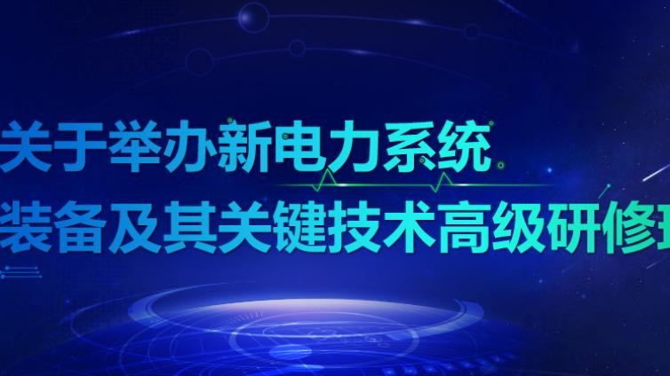 关于举办新电力系统装备及其关键技术高级研修班的通知